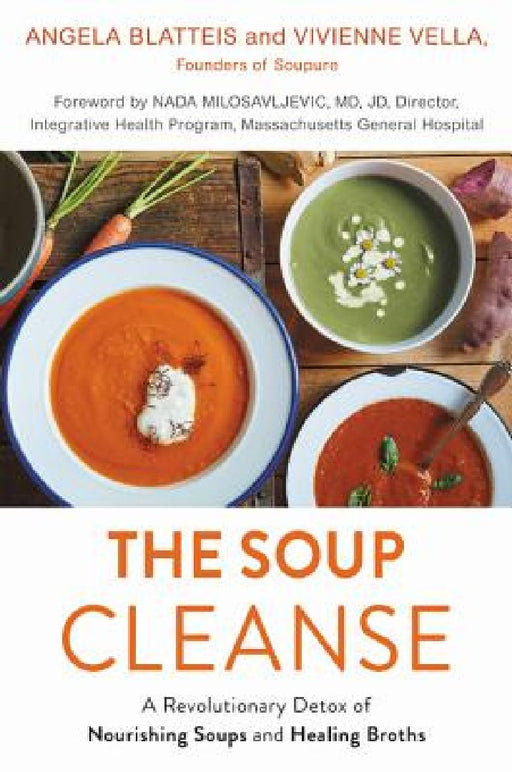 The Soup Cleanse: A Revolutionary Detox of Nourishing Soups and Healing Broths by Angela Blatteis