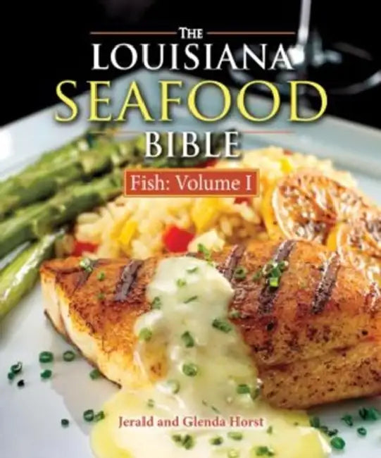 The Louisiana Seafood Bible: Fish Volume 1 by Jerald Horst, Glenda Horst