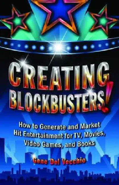 Creating Blockbusters!: How to Generate and Market Hit Entertainment for Tv, Movies, Video Games, and Books by Gene del Vecchio