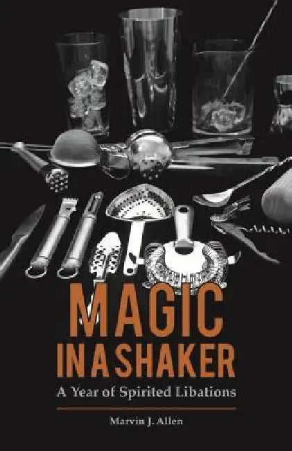Magic in a Shaker: A Year of Spirited Libations by Marvin Allen, Ann Benoit