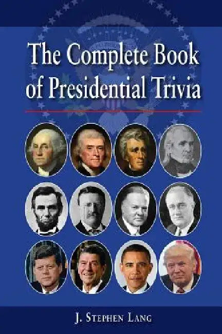 The Complete Book of Presidential Trivia, 2e by J. Lang