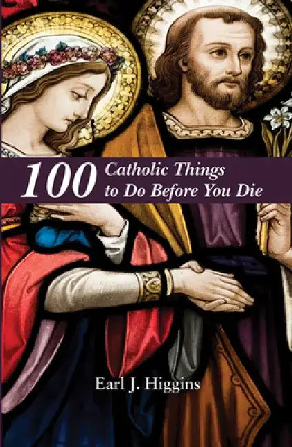 100 Catholic Things to Do Before You Die by Kyle Gentry