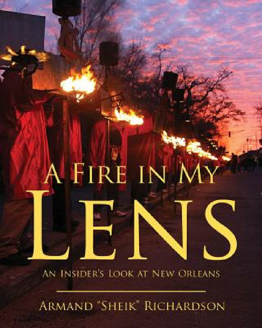 A Fire in My Lens: An Insider's Look at New Orleans by Armand Richardson