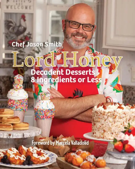 Lord Honey: Decadent Desserts: 8 Ingredients or Less by Chef Jason Smith