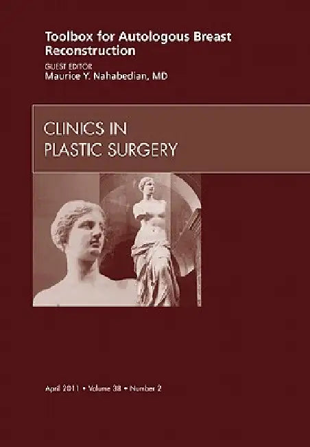 Toolbox for Autologous Breast Reconstruction, an Issue of Clinics in Plastic Surgery: Volume 38-2 by Maurice Y. Nahabedian