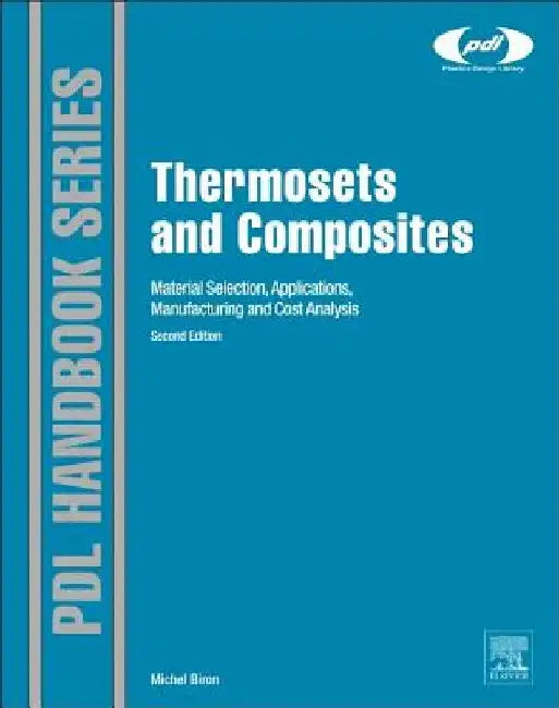 Thermosets and Composites: Material Selection, Applications, Manufacturing and Cost Analysis by Michel Biron