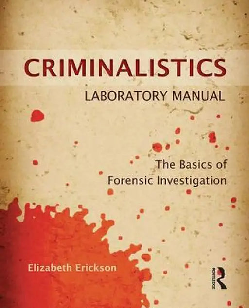 Criminalistics Laboratory Manual: The Basics of Forensic Investigation by Elizabeth Erickson