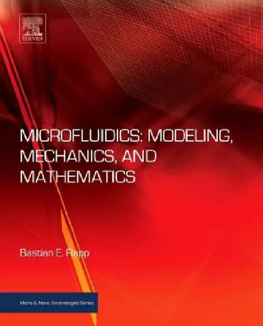 Microfluidics: Modeling, Mechanics and Mathematics by Bastian E. Rapp