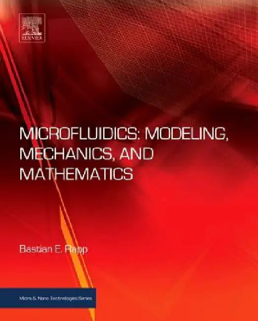 Microfluidics: Modeling, Mechanics and Mathematics by Bastian E. Rapp