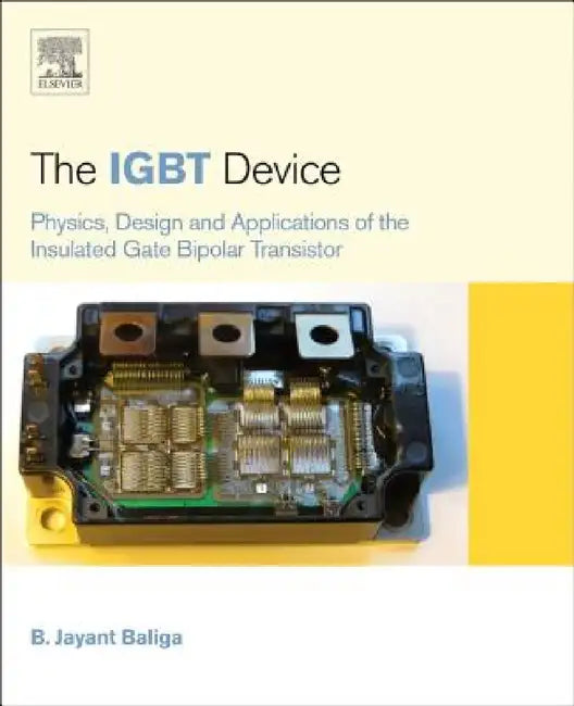 The Igbt Device: Physics, Design and Applications of the Insulated Gate Bipolar Transistor by B. Jayant Baliga