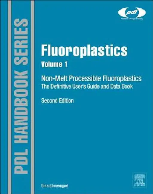 Fluoroplastics, Non-Melt Processible Fluoropolymers - The Definitive User's Guide and Data Book by Sina Ebnesajjad