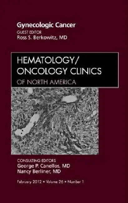 Gynecologic Cancer, an Issue of Hematology/Oncology Clinics of North America: Volume 26-1 by Ross S. Berkowitz