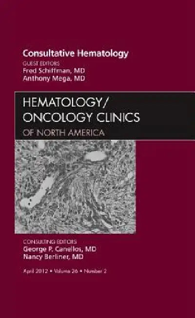 Consultative Hematology, an Issue of Hematology/Oncology Clinics of North America: Volume 26-2 by Fred J. Schiffman, Anthony Mega