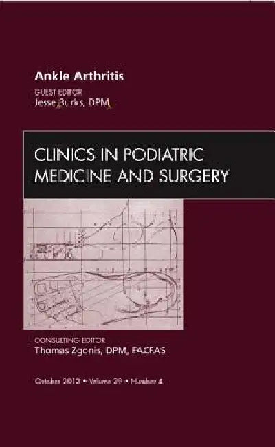 Ankle Arthritis, an Issue of Clinics in Podiatric Medicine and Surgery: Volume 29-4 by Jesse Burks