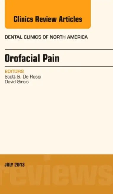 Orofacial Pain, an Issue of Dental Clinics: Volume 57-3 by Scott S. de Rossi, David Sirois