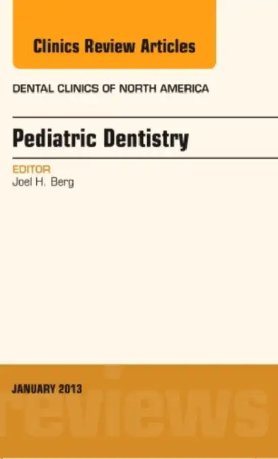 Pediatric Dentistry, an Issue of Dental Clinics: Volume 57-1 by Joel H. Berg