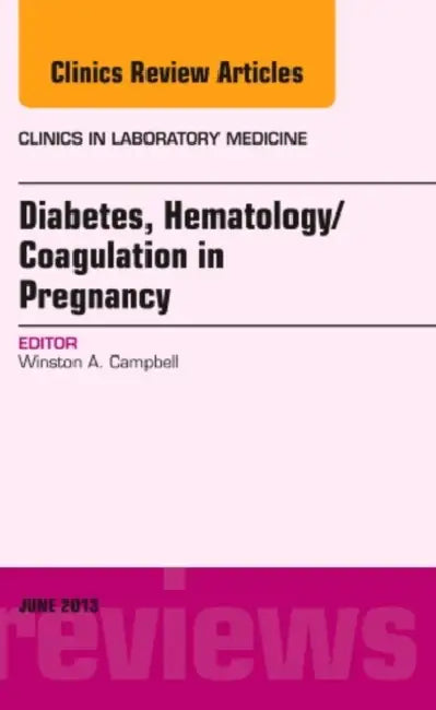 Diabetes, Hematology/Coagulation in Pregnancy, an Issue of Clinics in Laboratory Medicine: Volume 33-2 by Winston Campbell