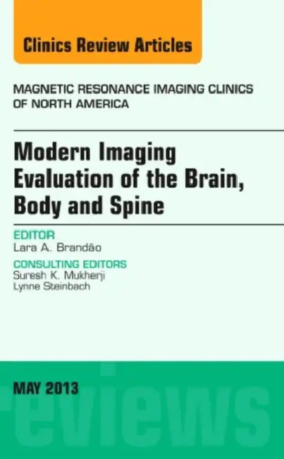 Modern Imaging Evaluation of the Brain, Body and Spine, an Issue of Magnetic Resonance Imaging Clinics: Volume 21-2 by Lara A. Brandao