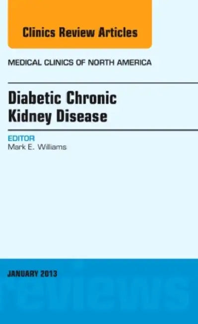 Diabetic Chronic Kidney Disease, an Issue of Medical Clinics: Volume 97-1 by Mark E. Williams