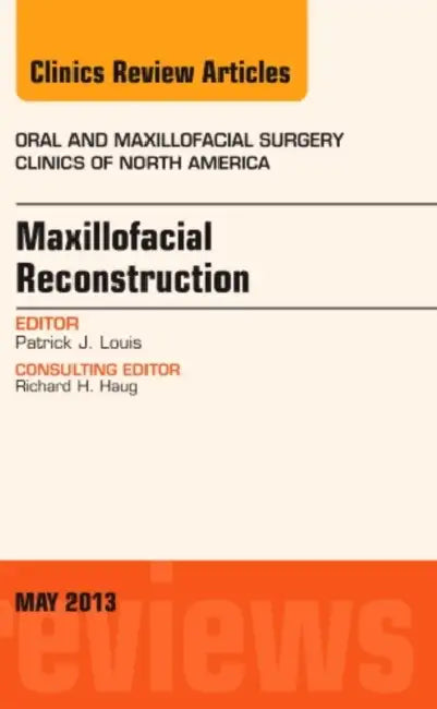 Maxillofacial Reconstruction, an Issue of Oral and Maxillofacial Surgery Clinics: Volume 25-2 by Patrick J. Louis