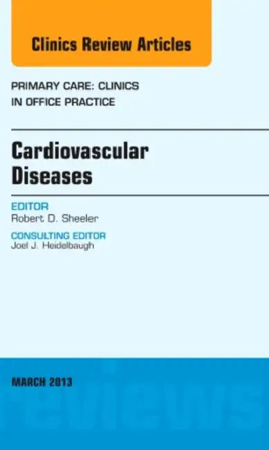 Cardiovascular Diseases, an Issue of Primary Care Clinics in Office Practice: Volume 40-1 by Robert D. Sheeler