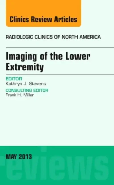 Imaging of the Lower Extremity, an Issue of Radiologic Clinics of North America: Volume 51-3 by Kathryn J. Stevens