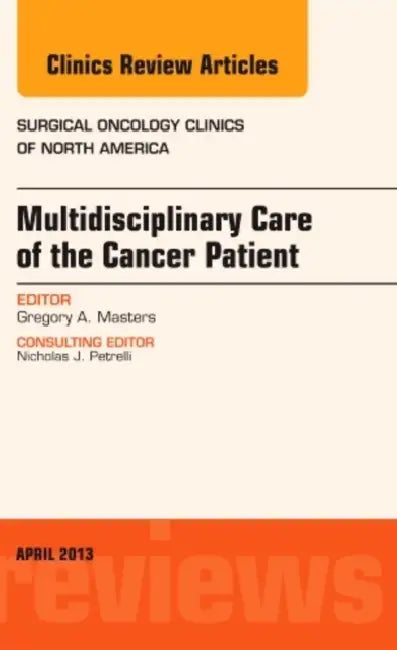 Multidisciplinary Care of the Cancer Patient, an Issue of Surgical Oncology Clinics: Volume 22-2 by Gregory A. Masters