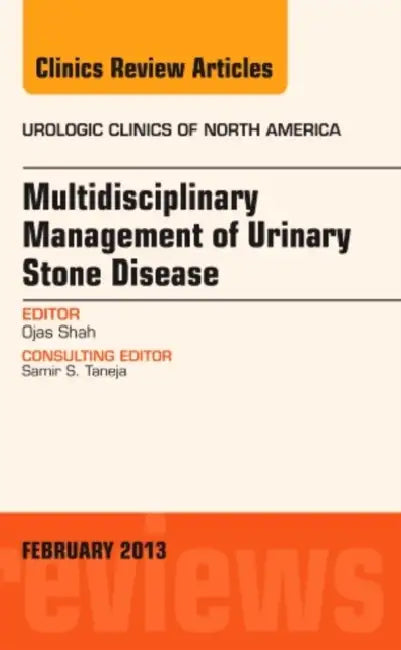 Multidisciplinary Management of Urinary Stone Disease, an Issue of Urologic Clinics: Volume 40-1 by Ojas Shah
