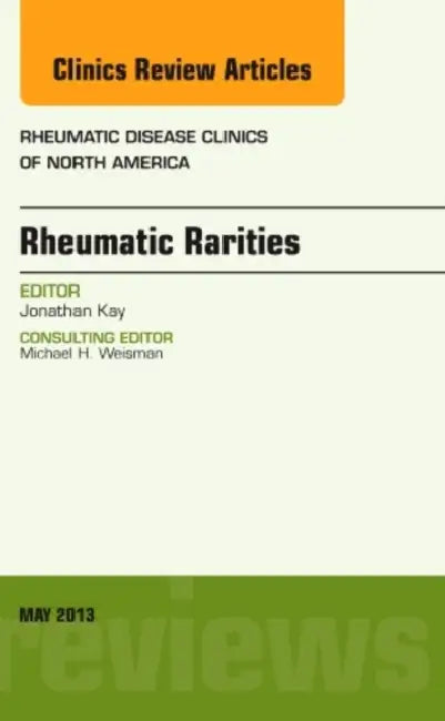 Rheumatic Rarities, an Issue of Rheumatic Disease Clinics: Volume 39-2 by Jonathan Kay