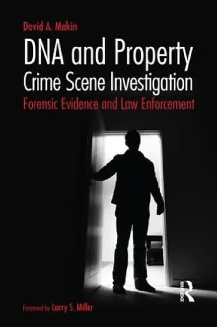 DNA and Property Crime Scene Investigation: Forensic Evidence and Law Enforcement by David Makin