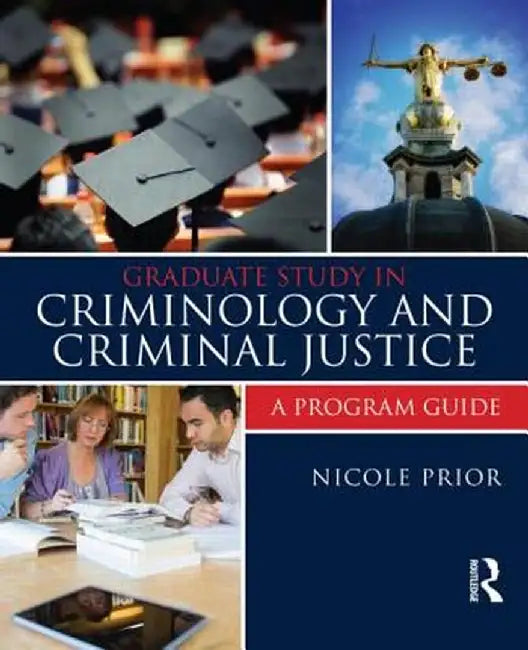 Graduate Study in Criminology and Criminal Justice: A Program Guide by Nicole Prior