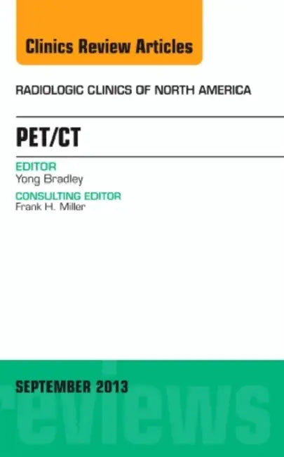 Pet/Ct, an Issue of Radiologic Clinics of North America: Volume 51-4 by Yong Bradley