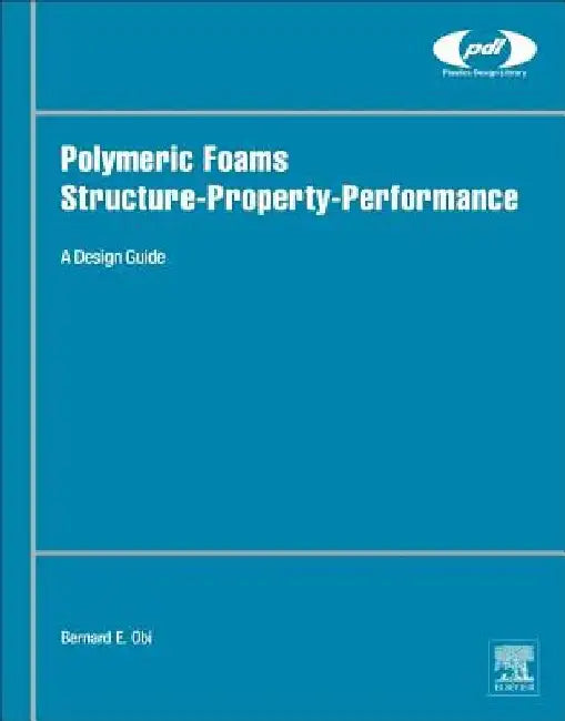 Polymeric Foams Structure-Property-Performance: A Design Guide by Bernard Obi