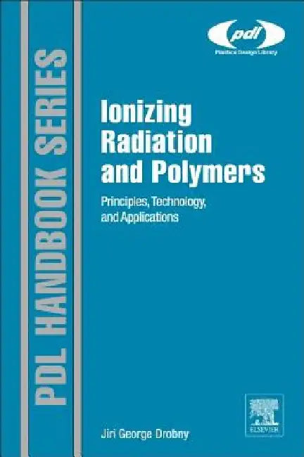 Ionizing Radiation and Polymers: Principles, Technology, and Applications by Jiri George Drobny
