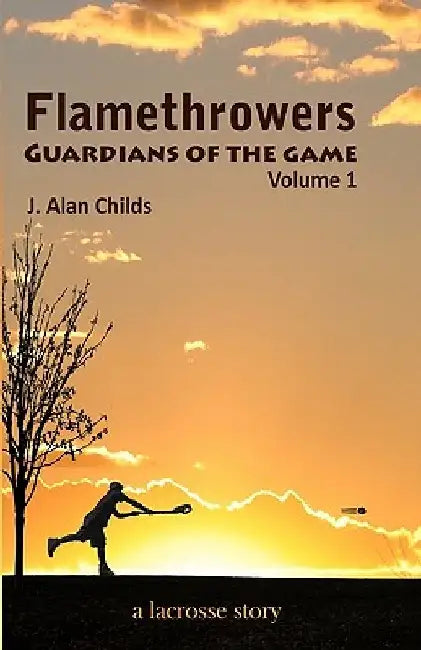 Flamethrowers - Guardians of the game: A lacrosse story by Brody H. Childs