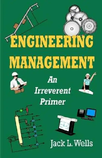 Engineering Management: An Irreverent Primer by Jack L. Wells