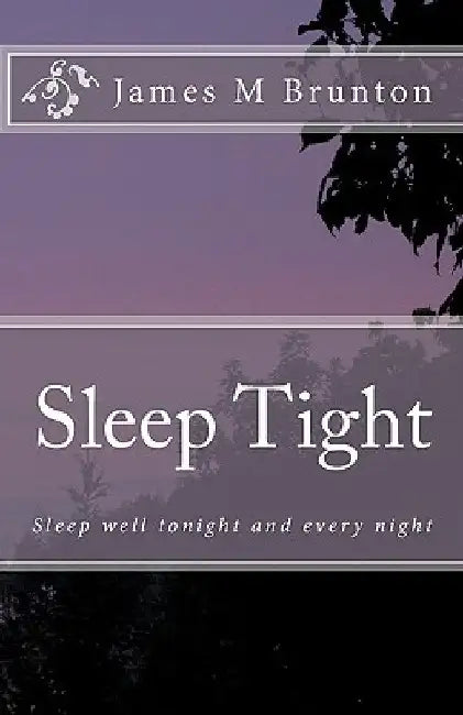 Sleep Tight: Sleep well tonight and every night by James M. Brunton