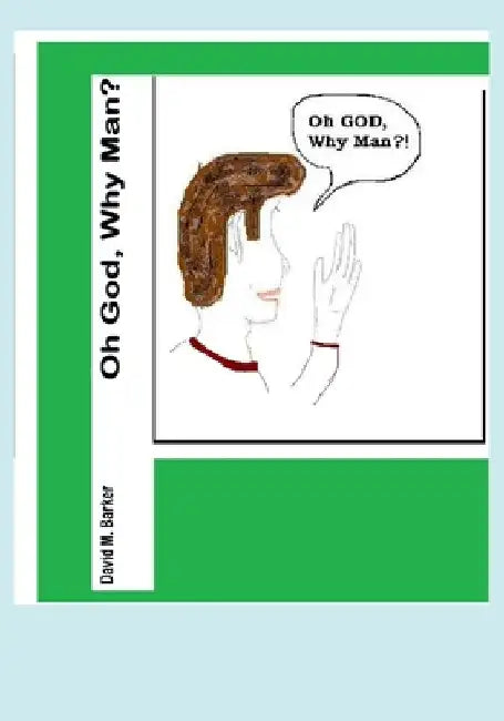 Oh God, Why Man? by David M. Barker