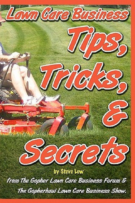 Lawn Care Business Tips, Tricks, & Secrets From The Gopher Lawn Care Business Forum & The GopherHaul Lawn Care Business Show.: The vast majority of ne by Steve Low