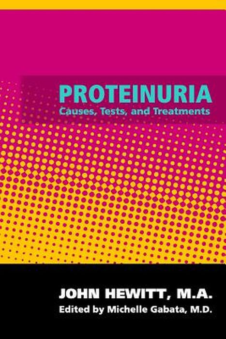 Proteinuria: Causes, Tests, and Treatments by Hewitt, John