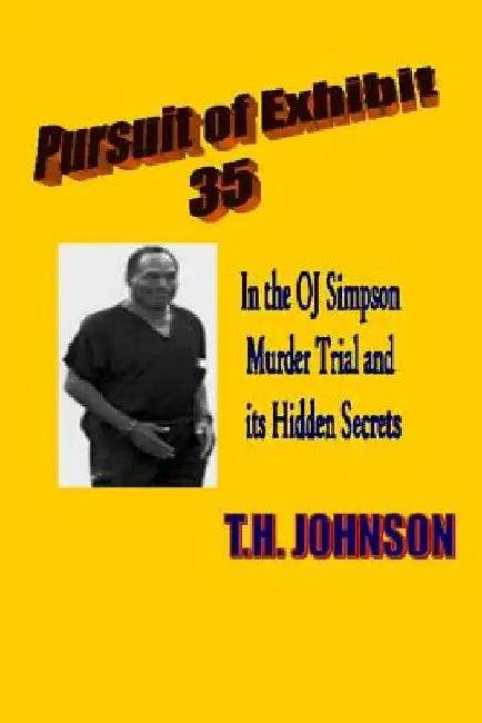 Pursuit of Exhibit 35 in the OJ Simpson murder trial: and its Hidden Secrets by T. H. Johnson