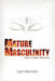 Mature Masculinity: Man's Inner Essence by Sujith Ravindran