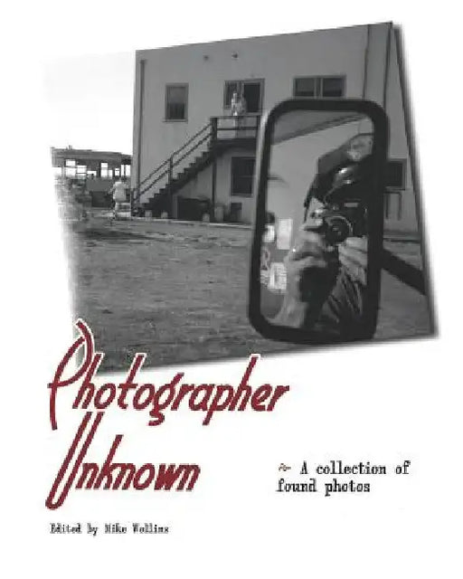 Photographer Unknown: A collection of found photos by Lisa Freeman