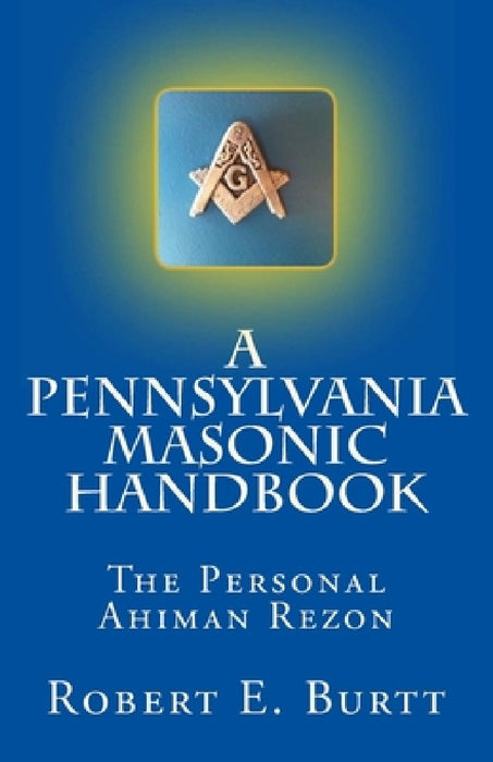 A Pennsylvania Masonic Handbook: The Personal Ahiman Rezon by Robert E. Burtt