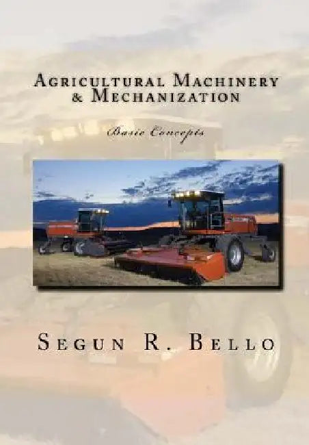 Agricultural Machinery & Mechanization: Mechanization, Machinery, landform, tillage, farm operations by Segun R. Bello