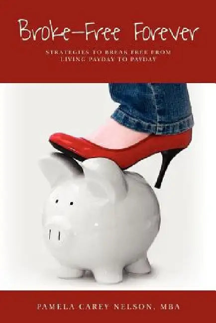 Broke Free Forever: Strategies to break free from living payday-to-payday. by Pamela Carey Nelson