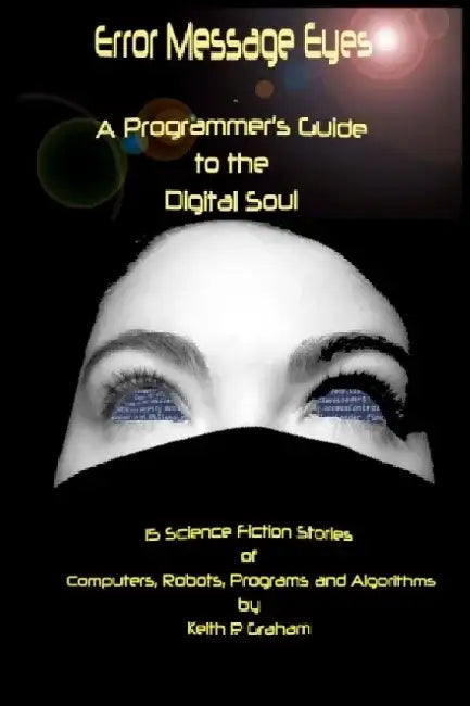 Error Message Eyes: A Programmer's Guide to the Digital Soul by Keith P. Graham