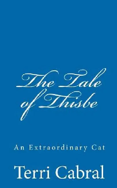 The Tale of Thisbe An Extraordinary Cat by Terri Cabral