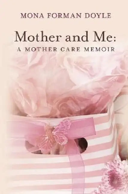 Mother and Me: A Mother Care Memoir by Mona Forman Doyle