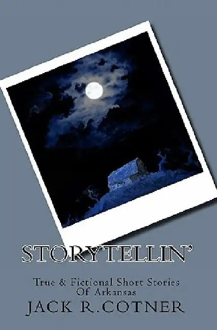 Storytellin': True & Fictional Short Stories Of Arkansas by Jack R. Cotner